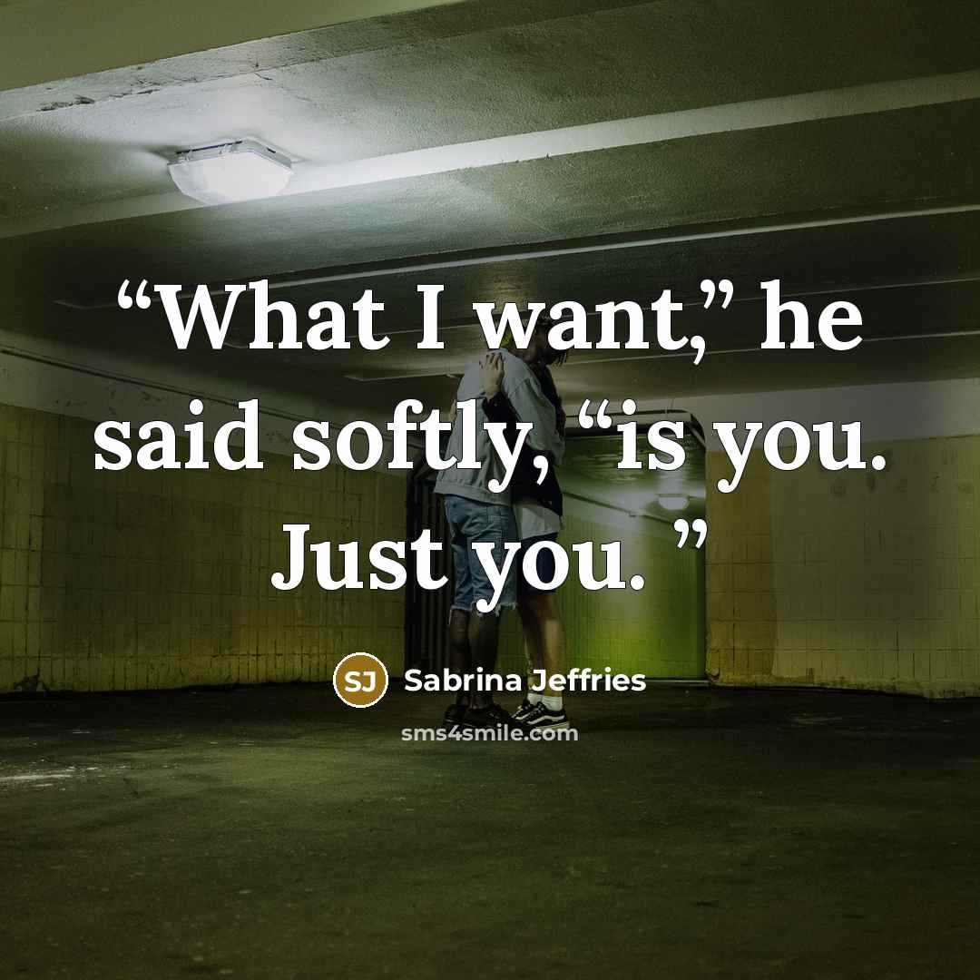 “What I want,” he said softly, “is you. Just you.” quote by Sabrina Jeffries