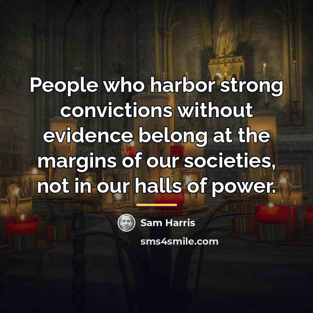 “People who harbor strong convictions without evidence belong at the…” quote by Sam Harris