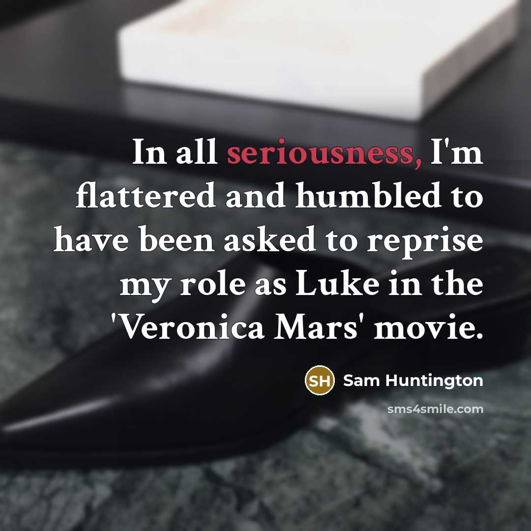 “In all seriousness, I'm flattered and humbled to have been…” quote by Sam Huntington