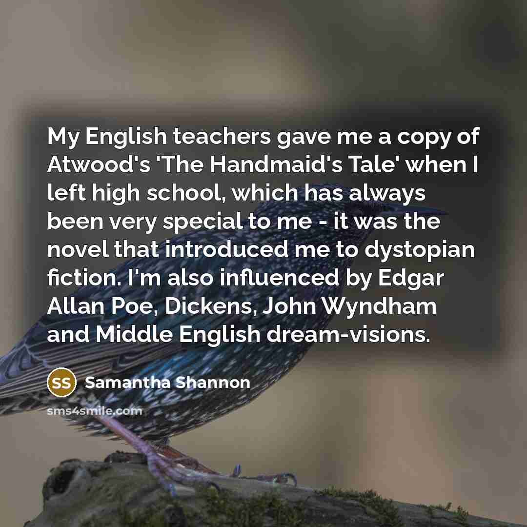 “My English teachers gave me a copy of Atwood's 'The…” quote by Samantha Shannon