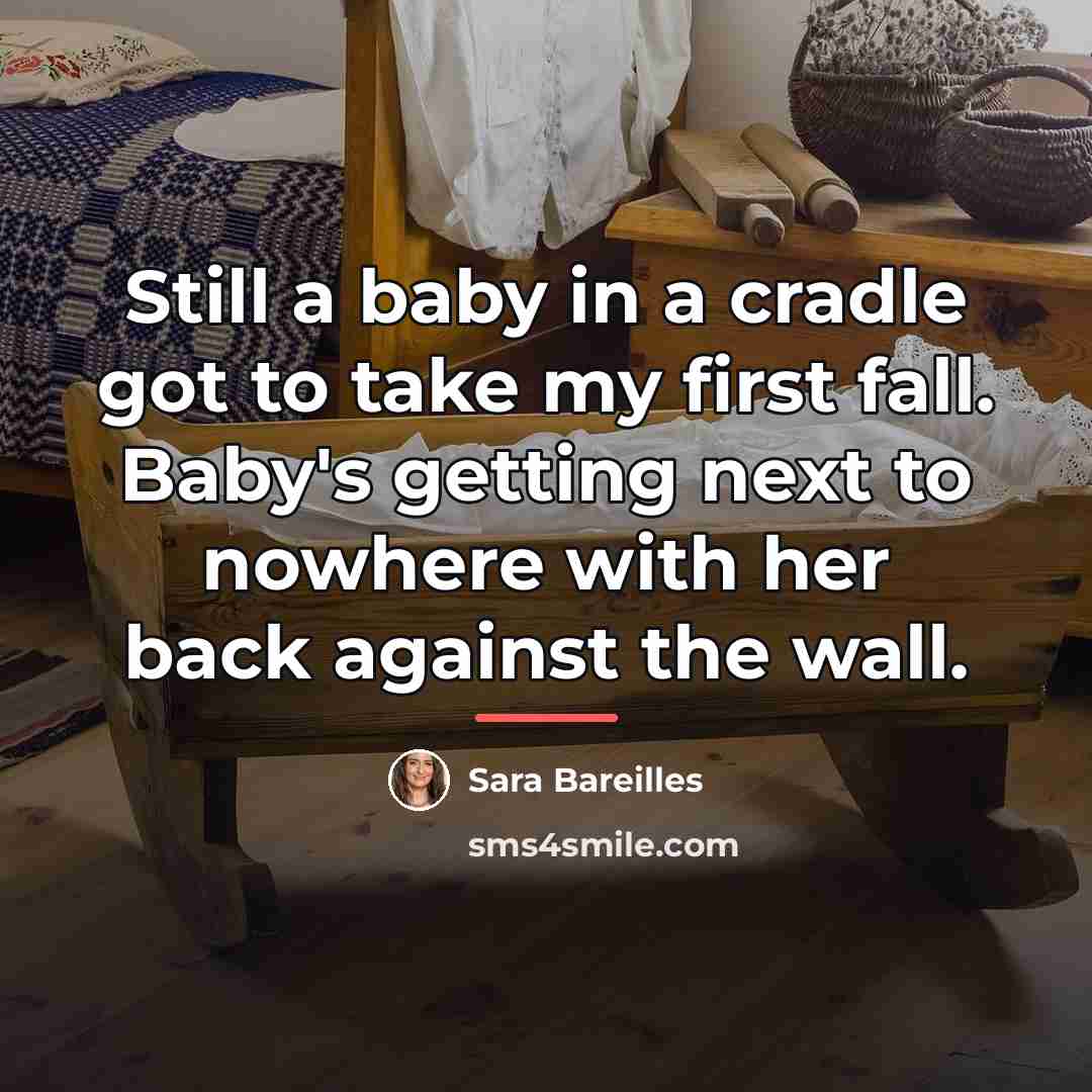 “Still a baby in a cradle got to take my…” quote by Sara Bareilles