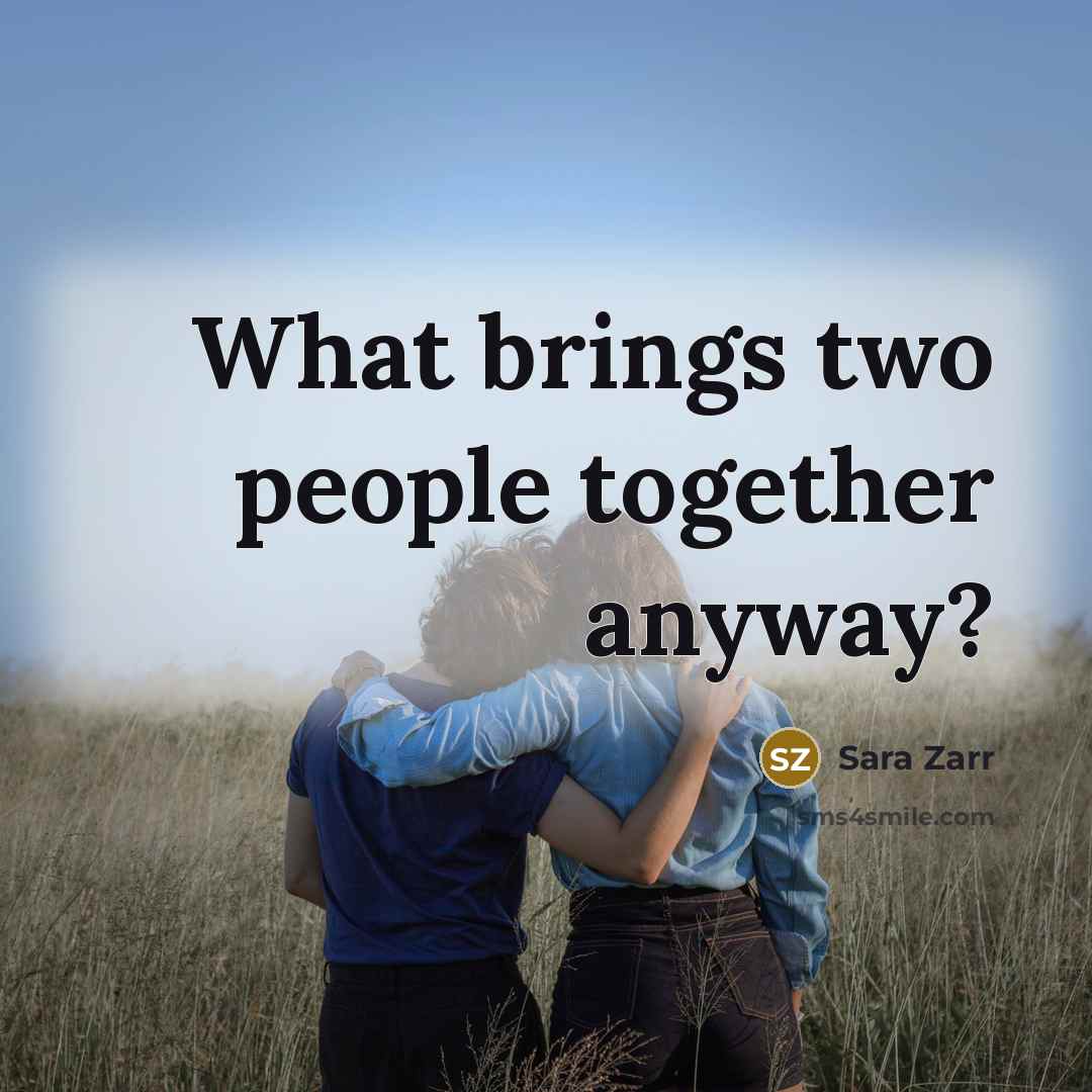 “What brings two people together anyway?…” quote by Sara Zarr