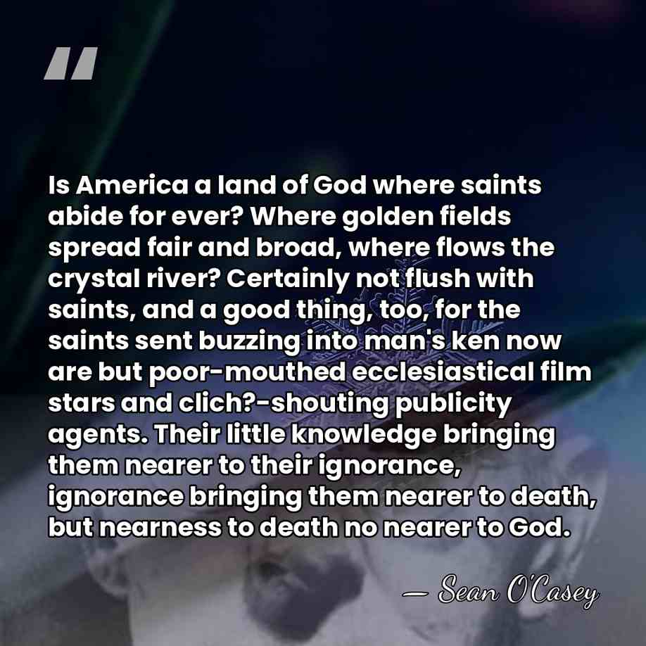 Is America a land of God where saints abide for ever? Where&hellip; - Sean O'Casey