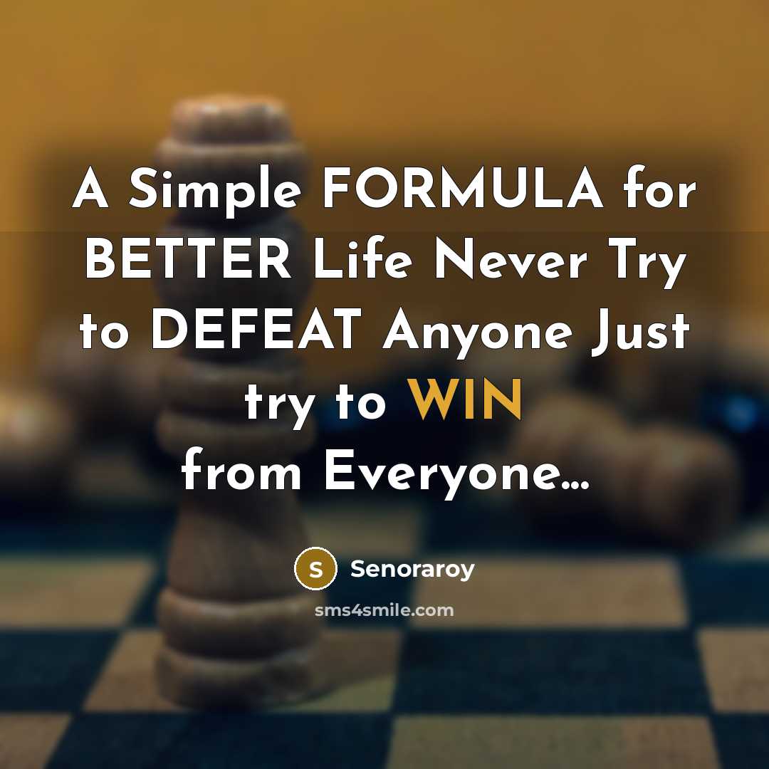 “A Simple FORMULA for BETTER Life Never Try to DEFEAT…” quote by Senoraroy