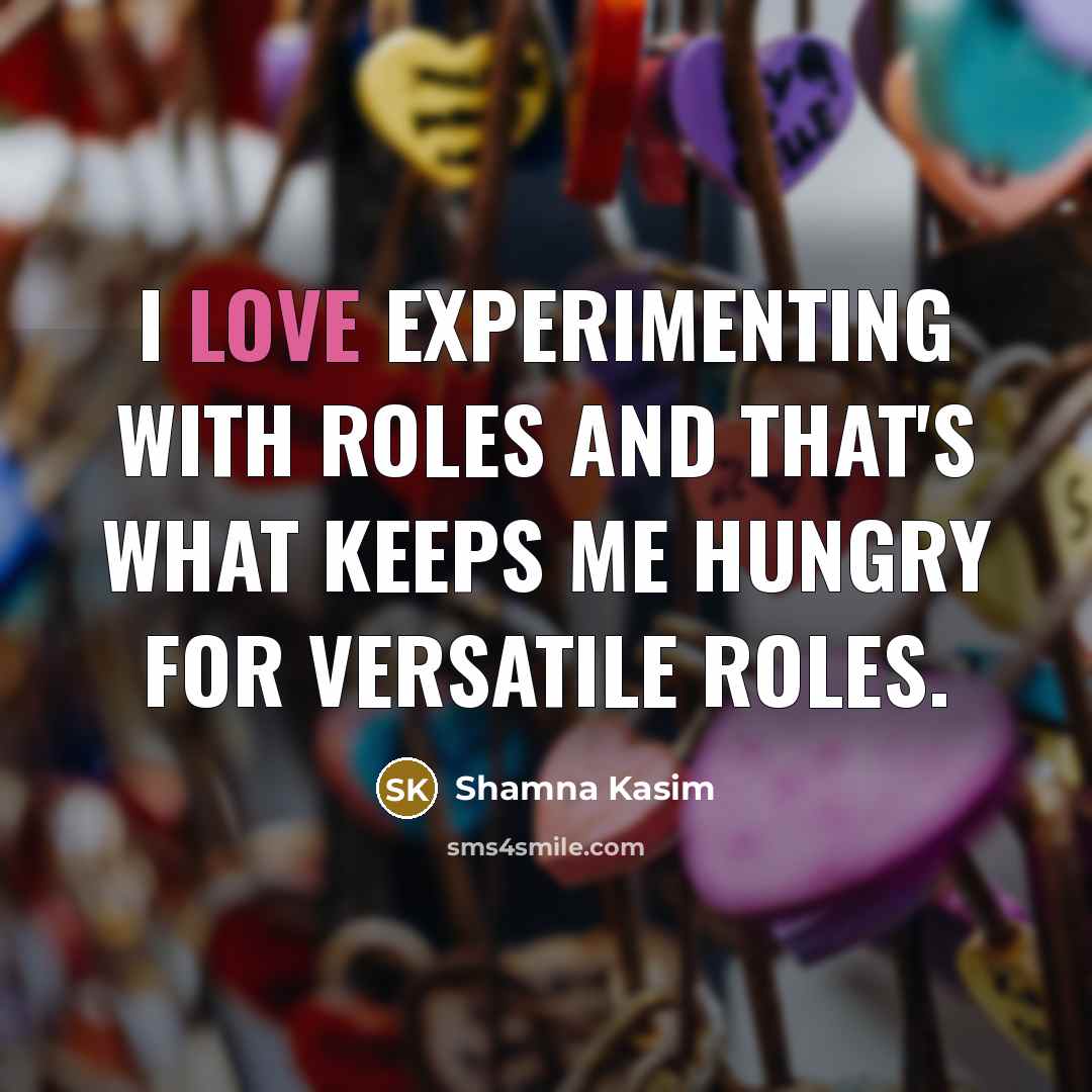 “I love experimenting with roles and that's what keeps me…” quote by Shamna Kasim