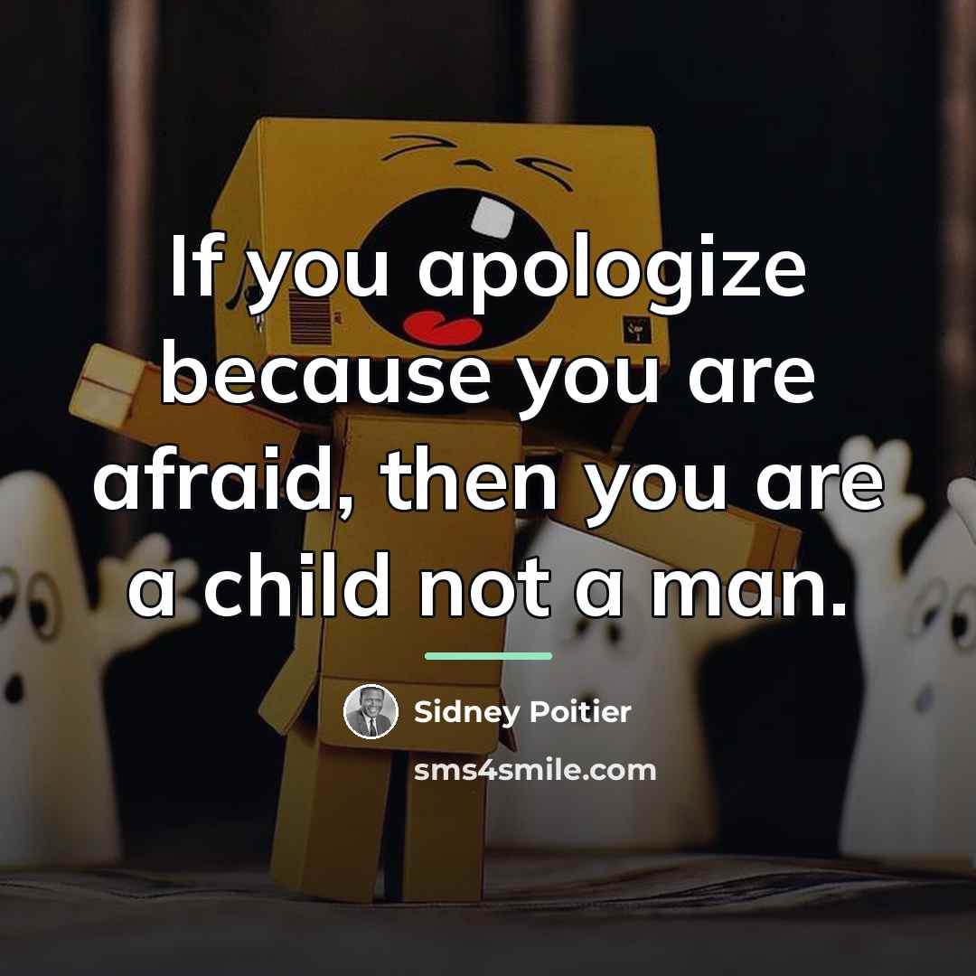 “If you apologize because you are afraid, then you are…” quote by Sidney Poitier