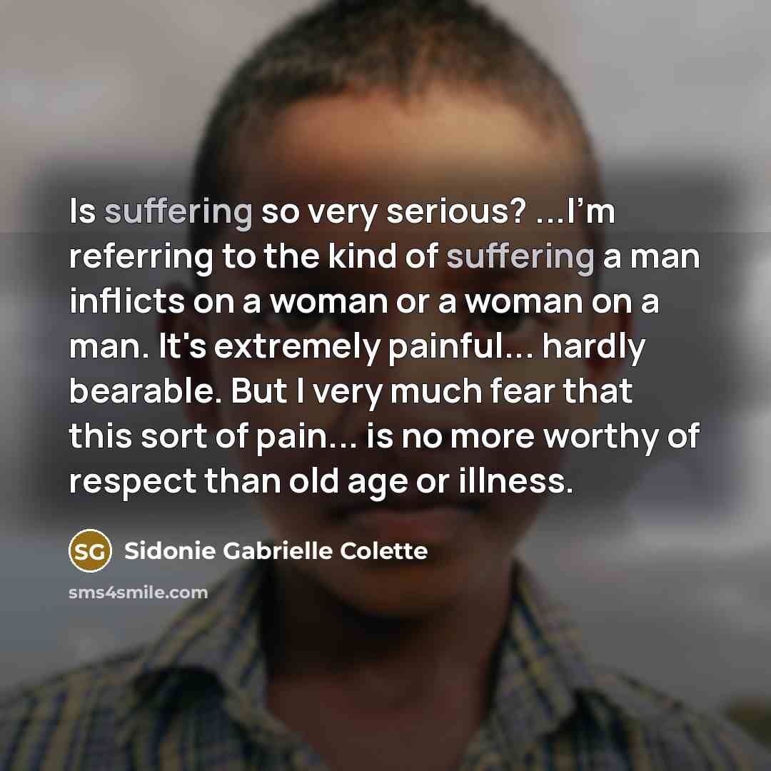 “Is suffering so very serious? ...I'm referring to the kind…” quote by Sidonie Gabrielle Colette