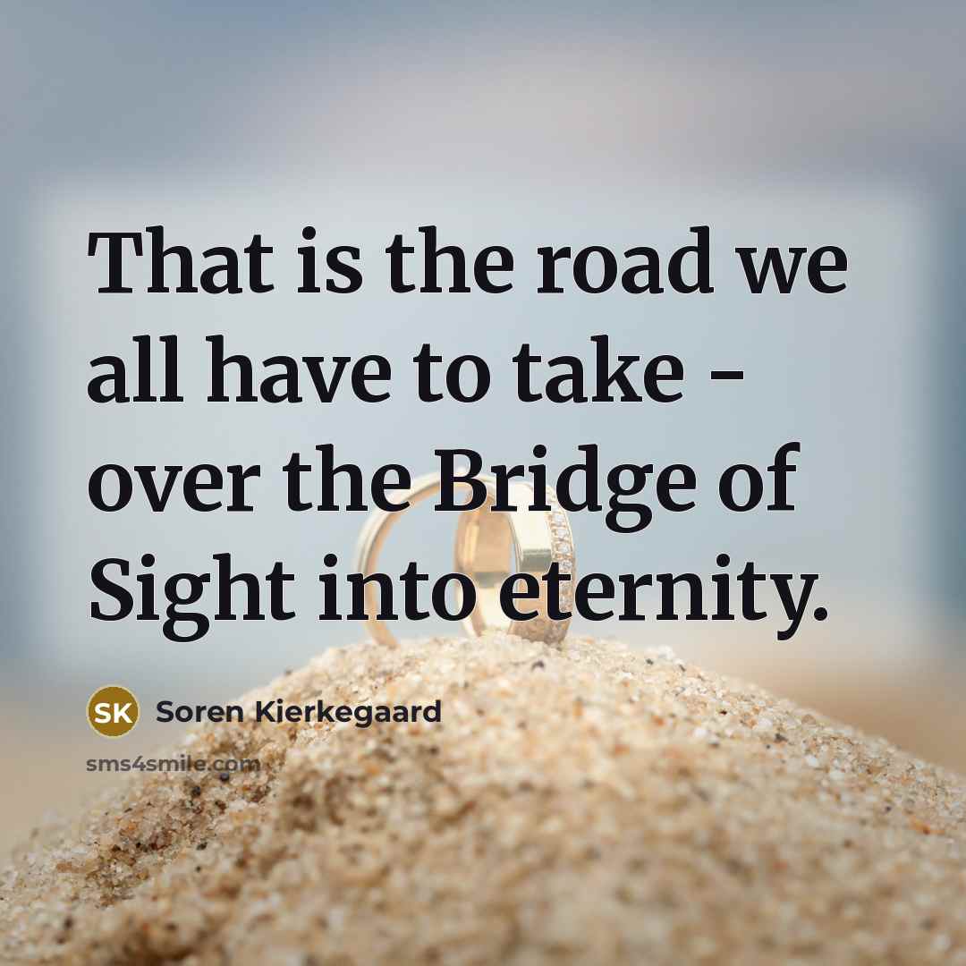 “That is the road we all have to take -…” quote by Soren Kierkegaard