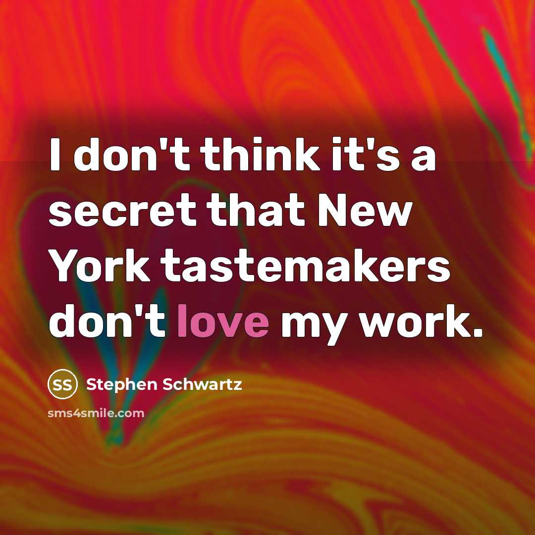 “I don't think it's a secret that New York tastemakers…” quote by Stephen Schwartz