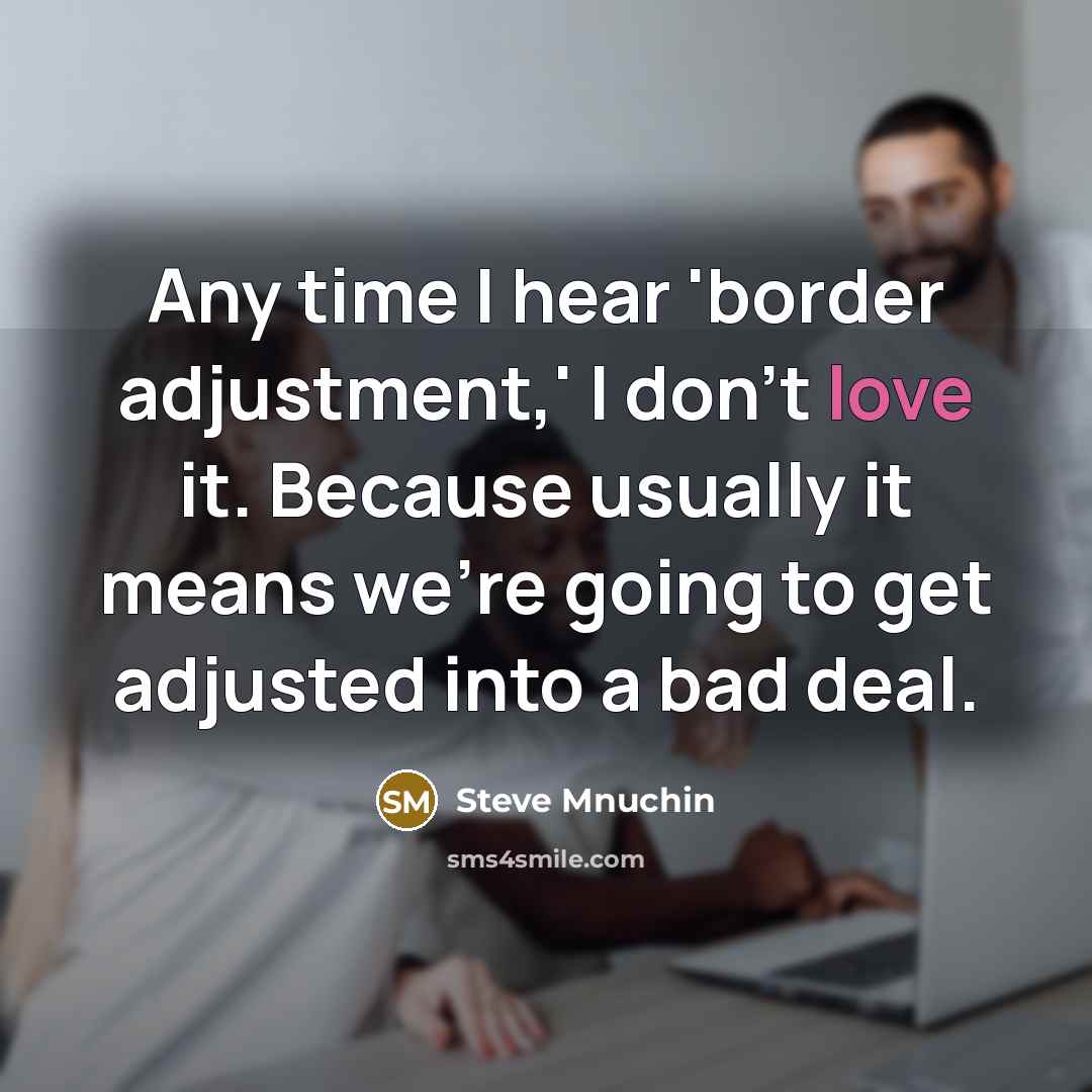 “Any time I hear 'border adjustment,' I don't love it.…” quote by Steve Mnuchin