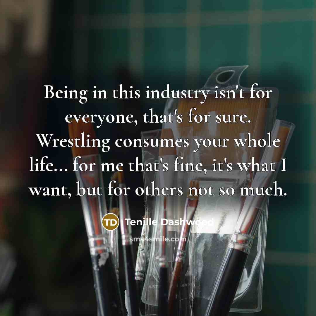 “Being in this industry isn't for everyone, that's for sure.…” quote by Tenille Dashwood