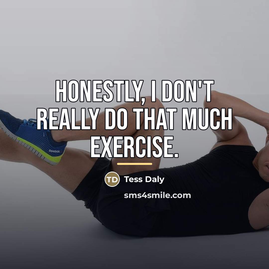 “Honestly, I don't really do that much exercise.…” quote by Tess Daly