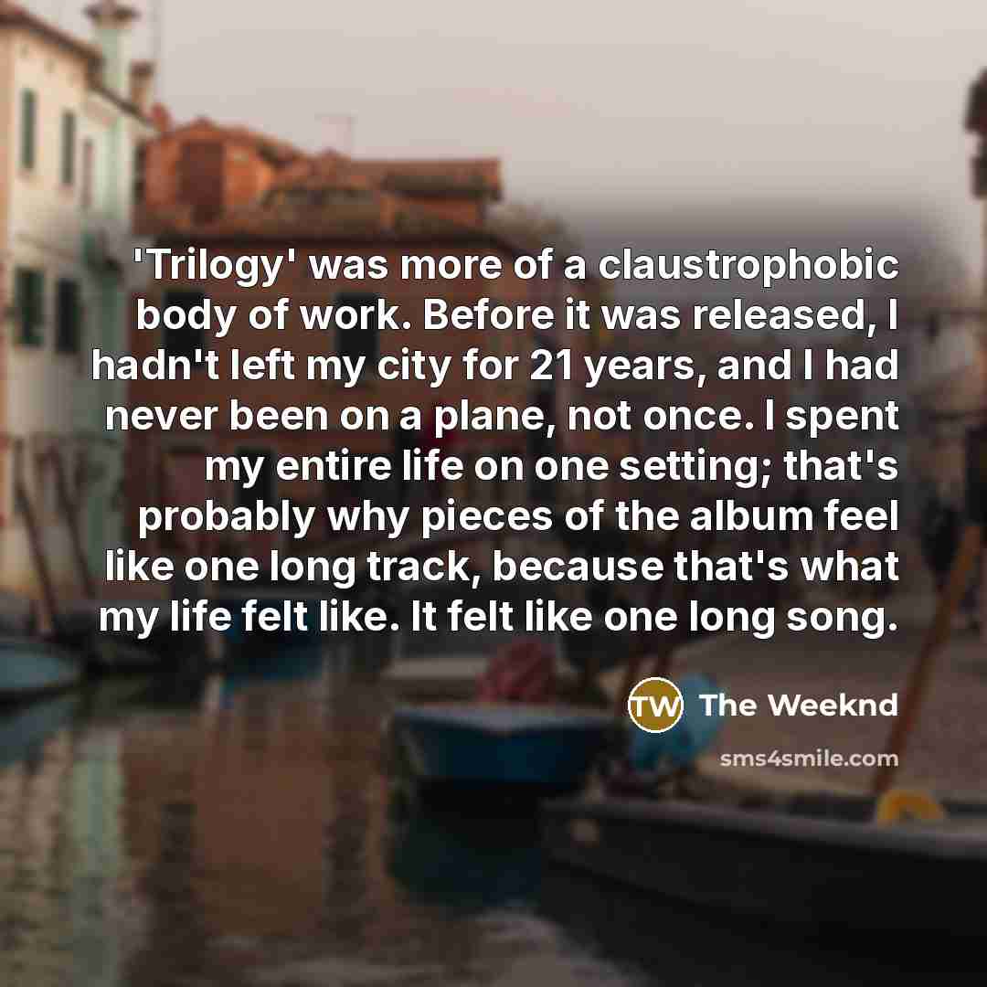 “'Trilogy' was more of a claustrophobic body of work. Before…” quote by The Weeknd