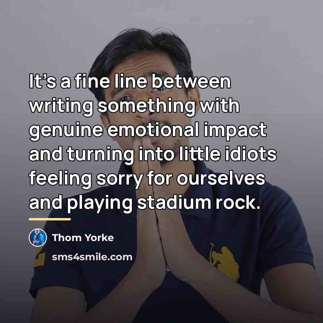 “It's a fine line between writing something with genuine emotional…” quote by Thom Yorke