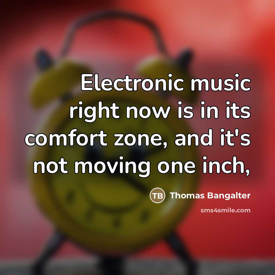 “Electronic music right now is in its comfort zone, and…” quote by Thomas Bangalter