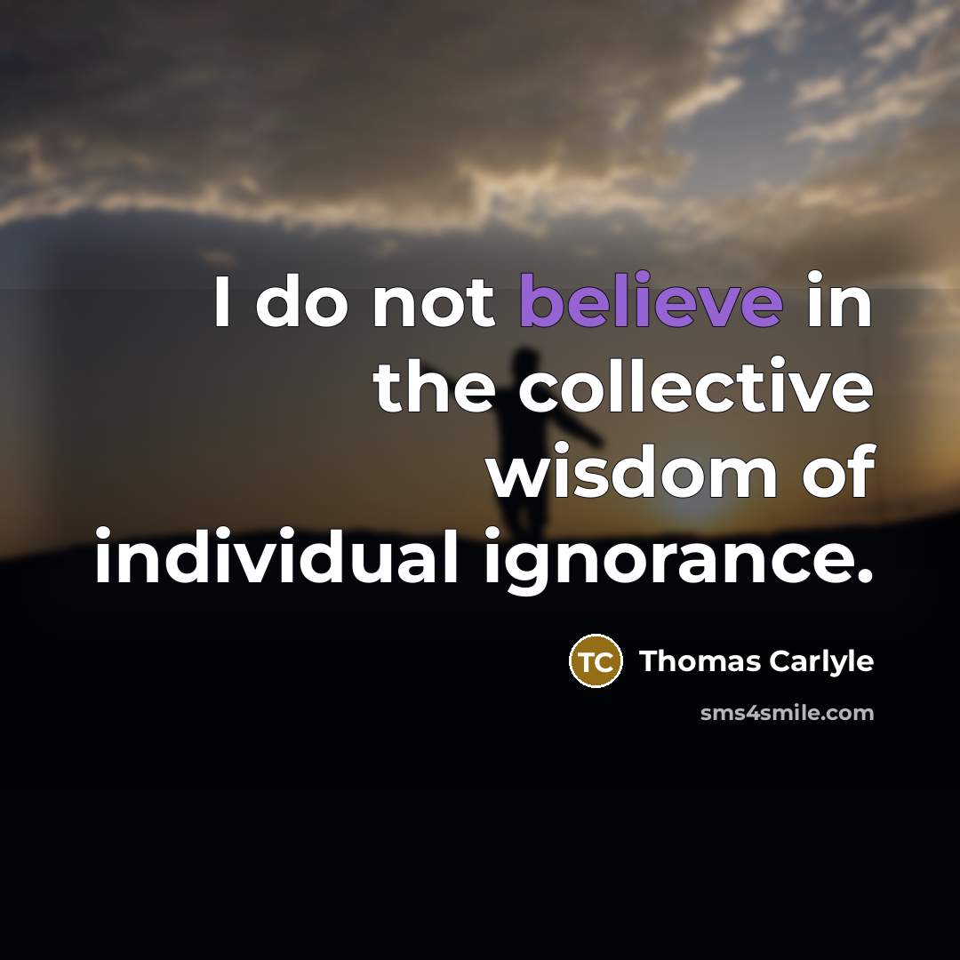 “I do not believe in the collective wisdom of individual…” quote by Thomas Carlyle
