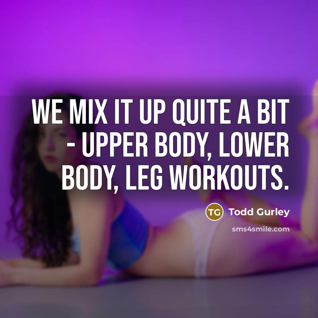 “We mix it up quite a bit - upper body,…” quote by Todd Gurley