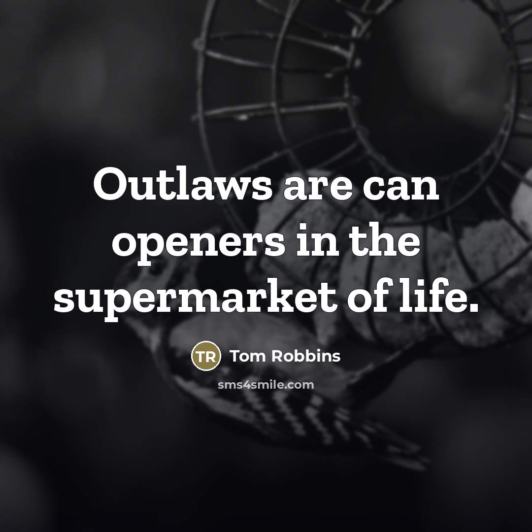 “Outlaws are can openers in the supermarket of life.…” quote by Tom Robbins