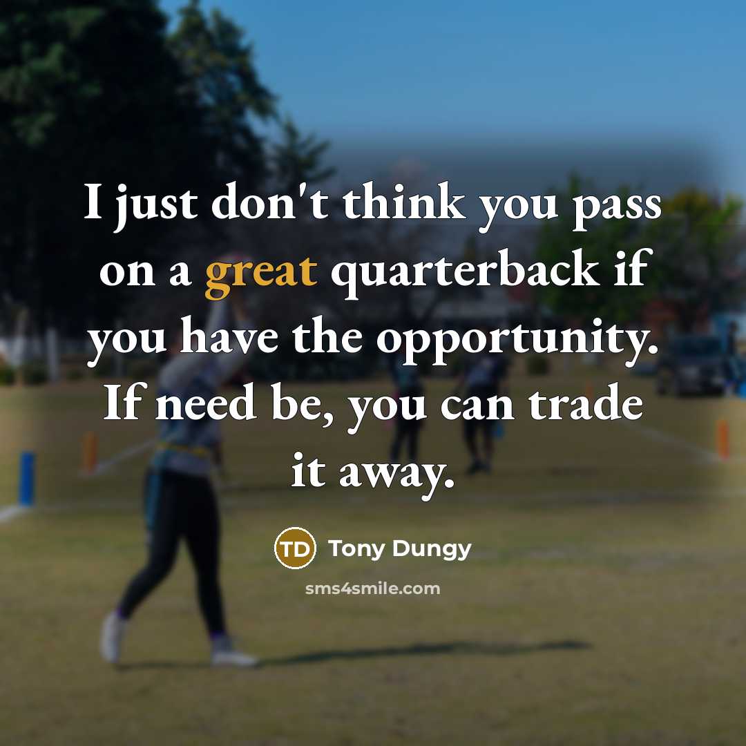 “I just don't think you pass on a great quarterback…” quote by Tony Dungy