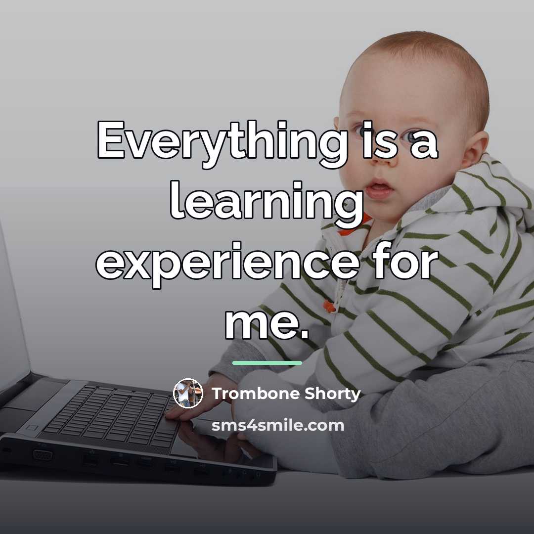 “Everything is a learning experience for me.…” quote by Trombone Shorty