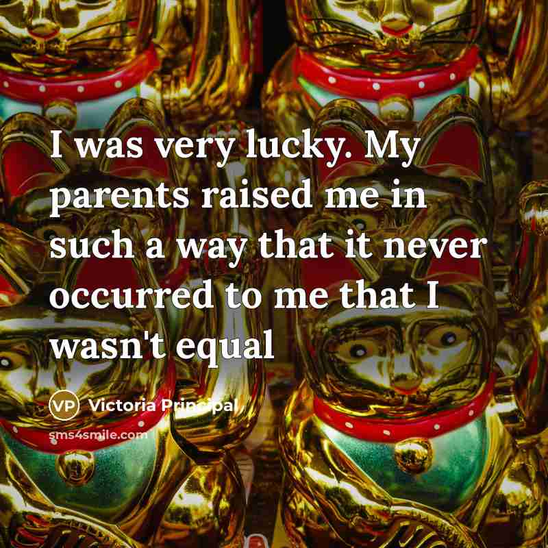 “I was very lucky. My parents raised me in such…” quote by Victoria Principal