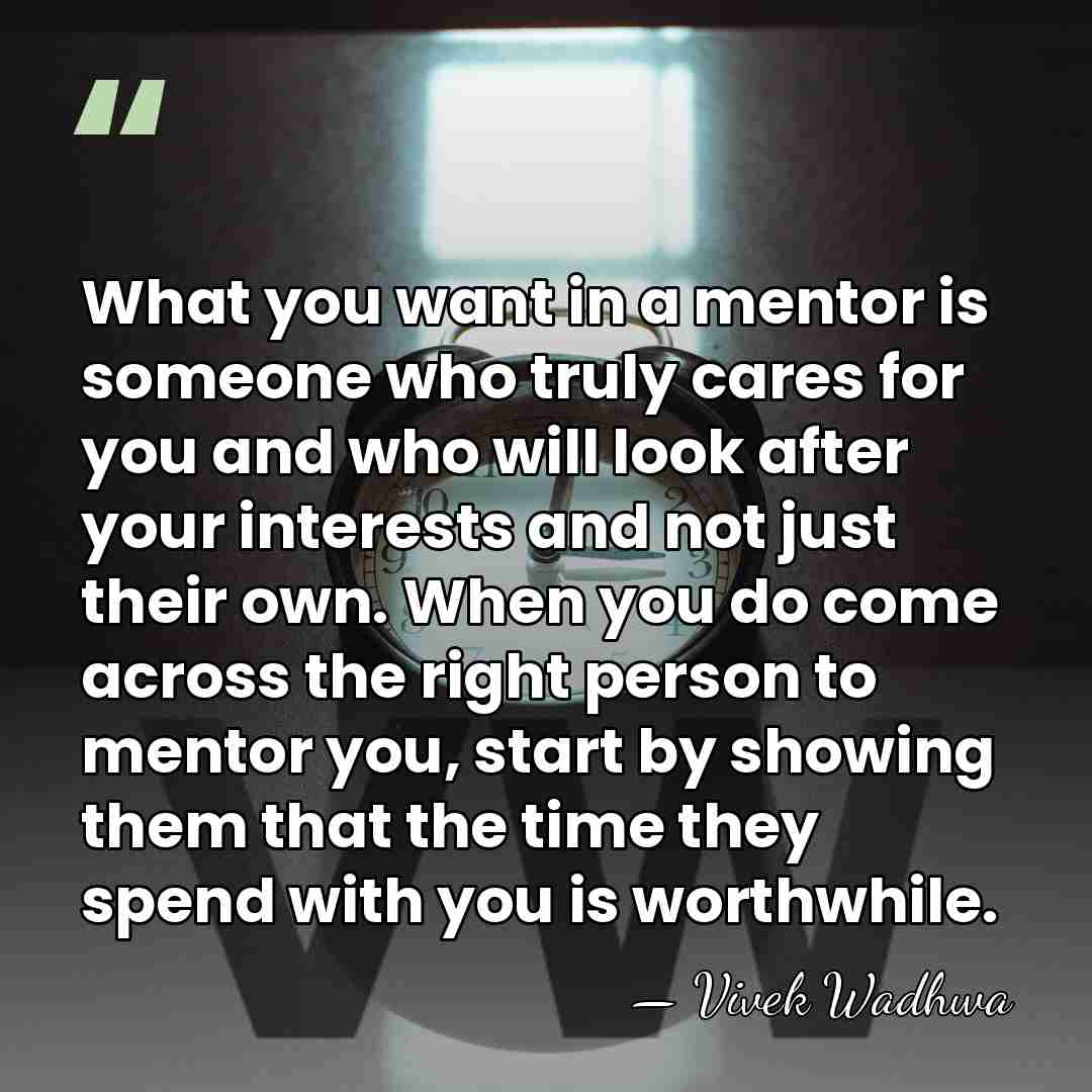 What you want in a mentor is someone who truly cares for&hellip; - Vivek Wadhwa