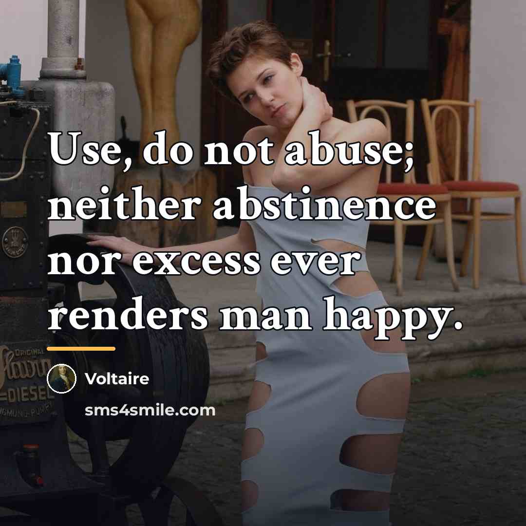 “Use, do not abuse; neither abstinence nor excess ever renders…” quote by Voltaire