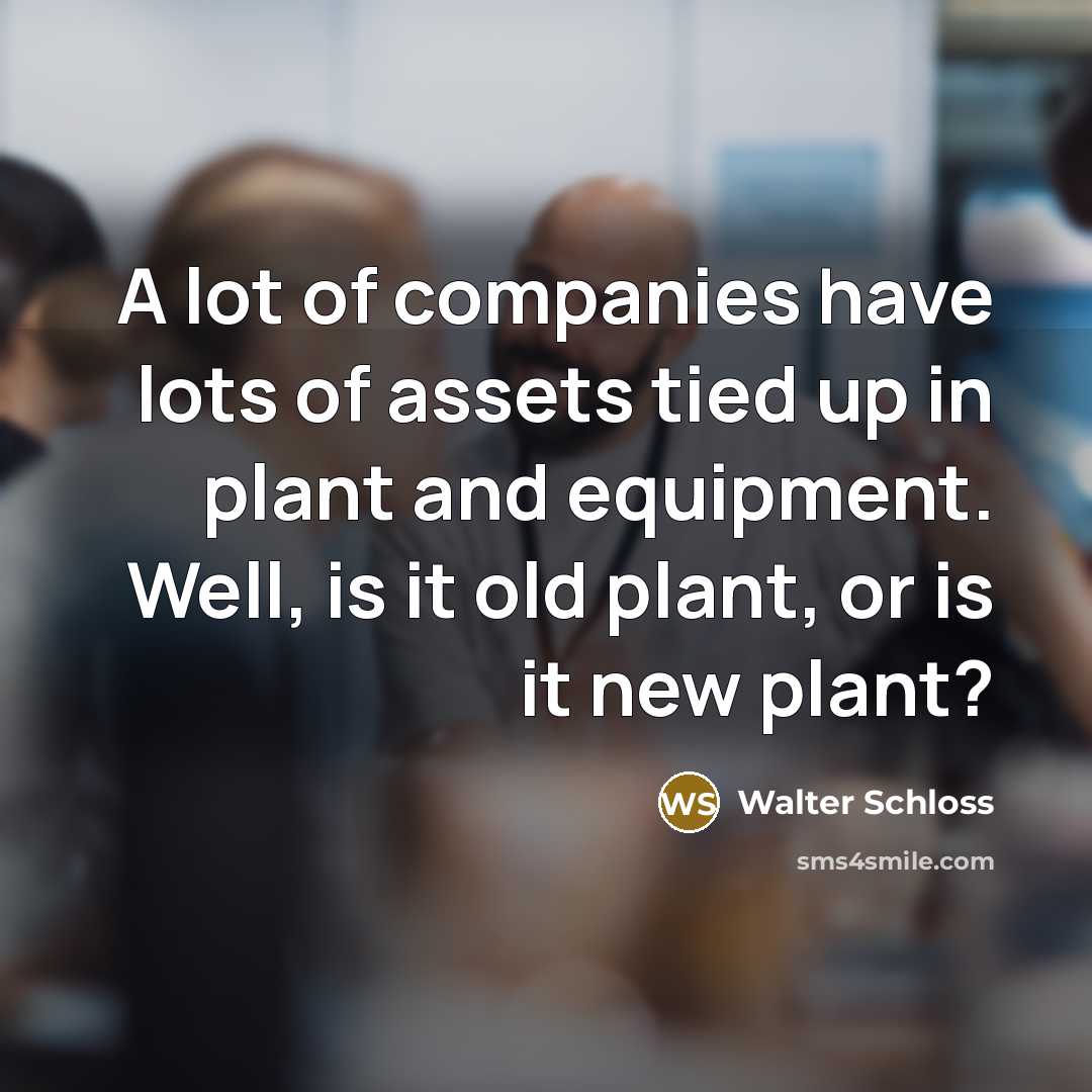 “A lot of companies have lots of assets tied up…” quote by Walter Schloss