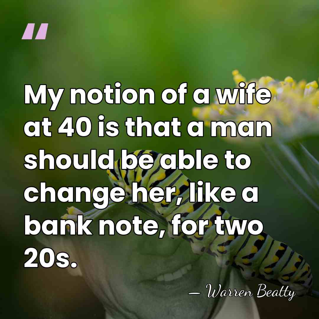 My notion of a wife at 40 is that a man should&hellip; - Warren Beatty