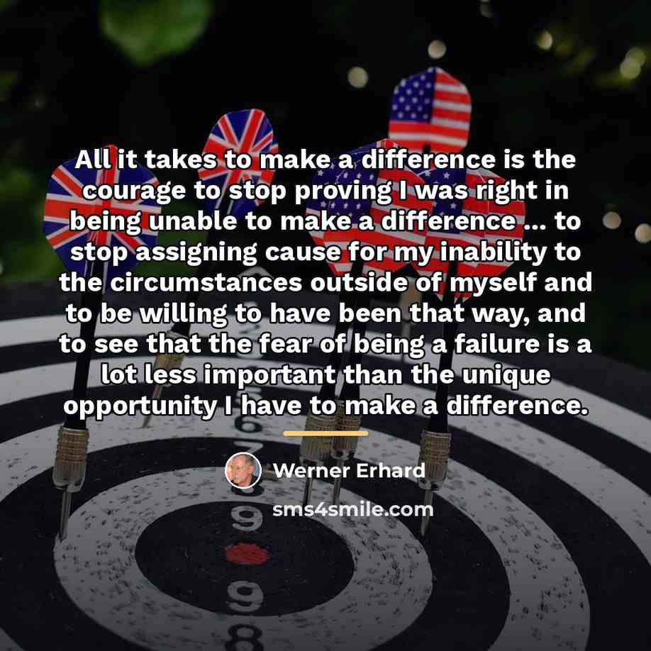 “All it takes to make a difference is the courage…” quote by Werner Erhard