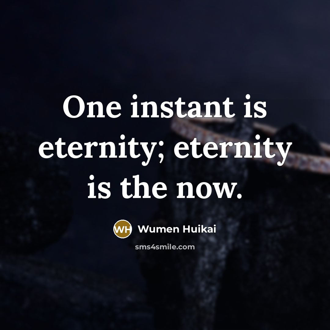 “One instant is eternity; eternity is the now.…” quote by Wumen Huikai