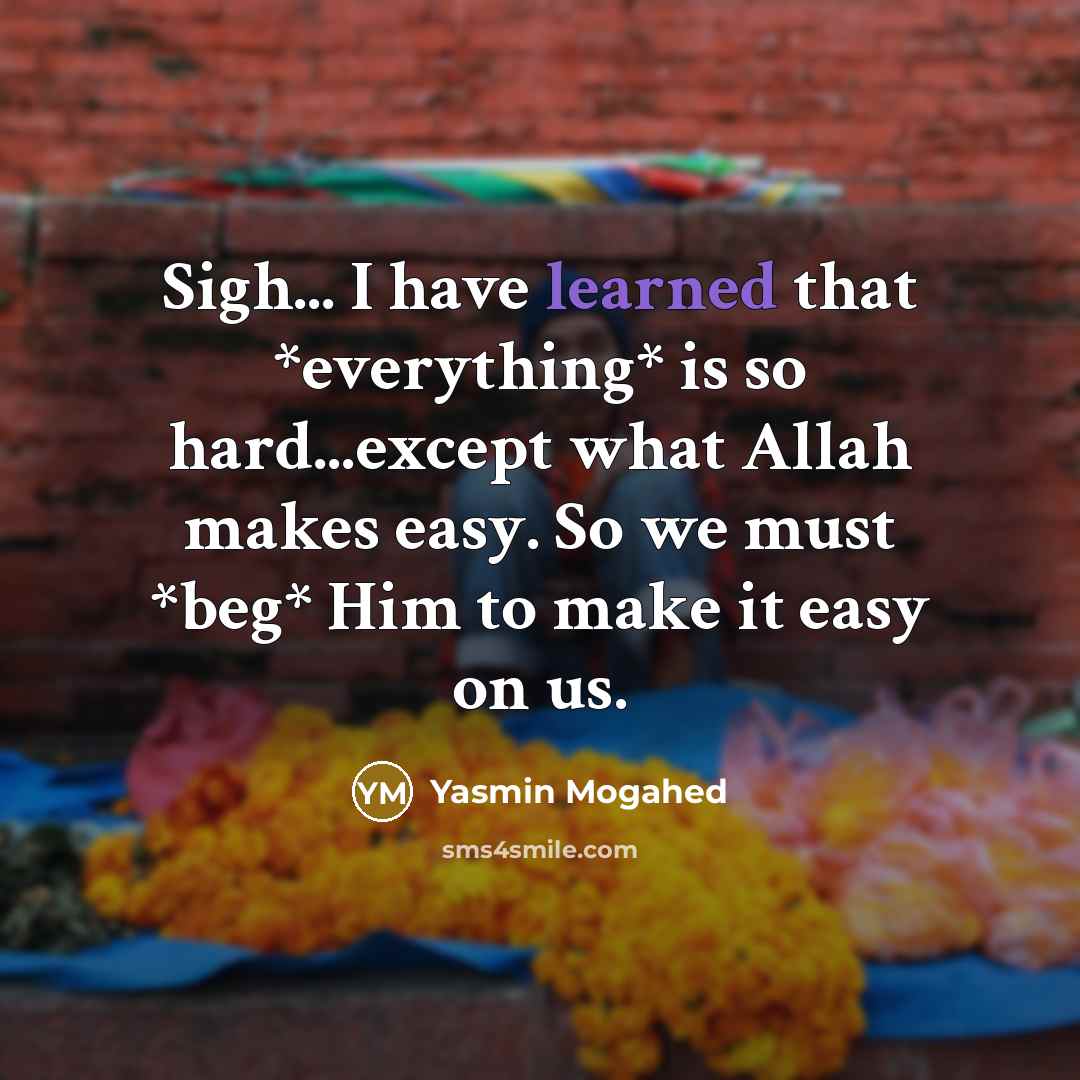 “Sigh... I have learned that *everything* is so hard...except what…” quote by Yasmin Mogahed