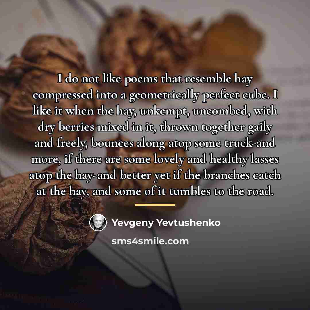 “I do not like poems that resemble hay compressed into…” quote by Yevgeny Yevtushenko
