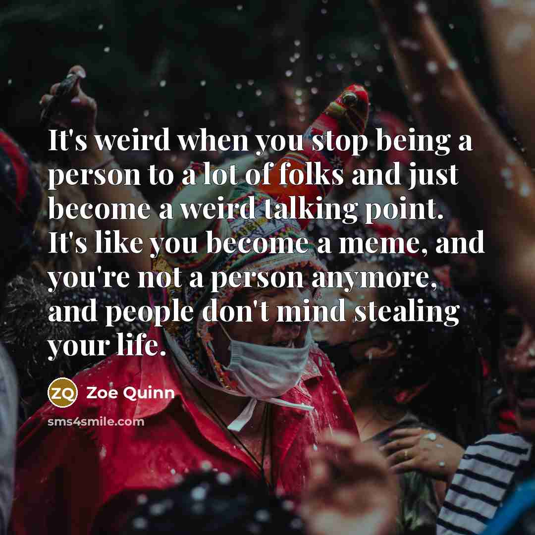 “It's weird when you stop being a person to a…” quote by Zoe Quinn