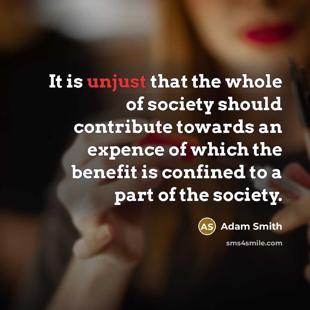 “It is unjust that the whole of society should contribute…” quote by Adam Smith
