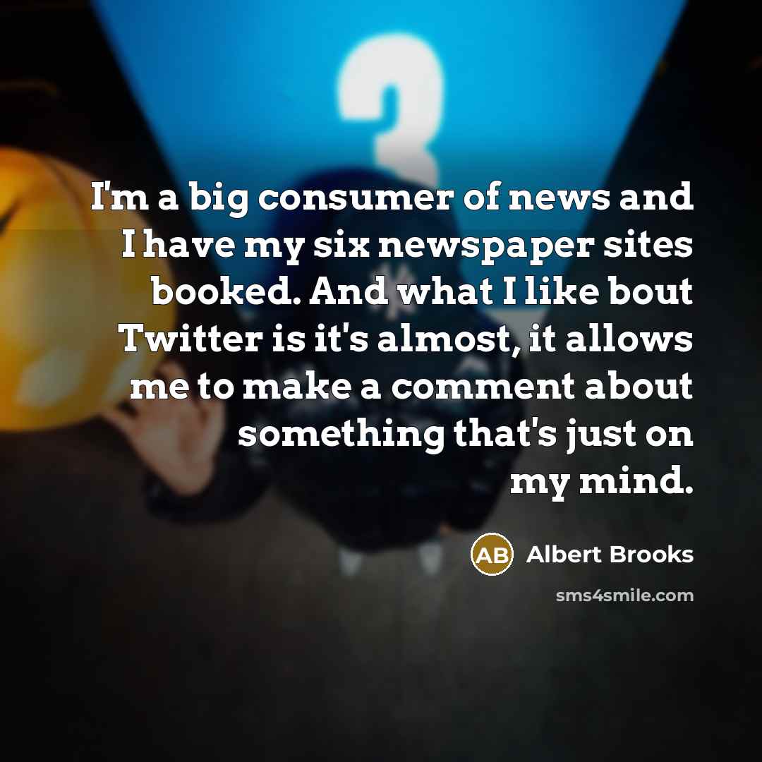 “I'm a big consumer of news and I have my…” quote by Albert Brooks