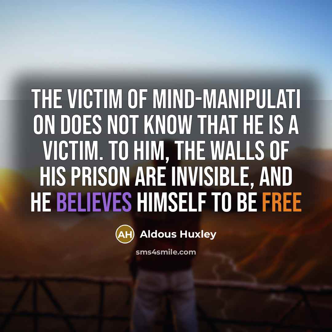 “The victim of mind-manipulati on does not know that he…” quote by Aldous Huxley