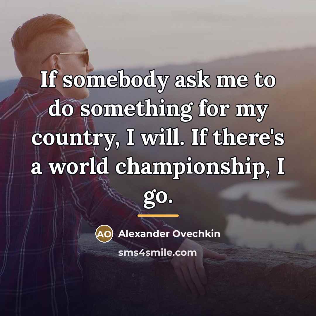 “If somebody ask me to do something for my country,…” quote by Alexander Ovechkin