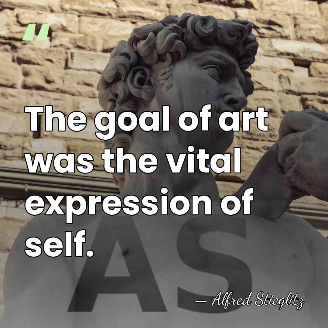 The goal of art was the vital expression of self. - Alfred Stieglitz