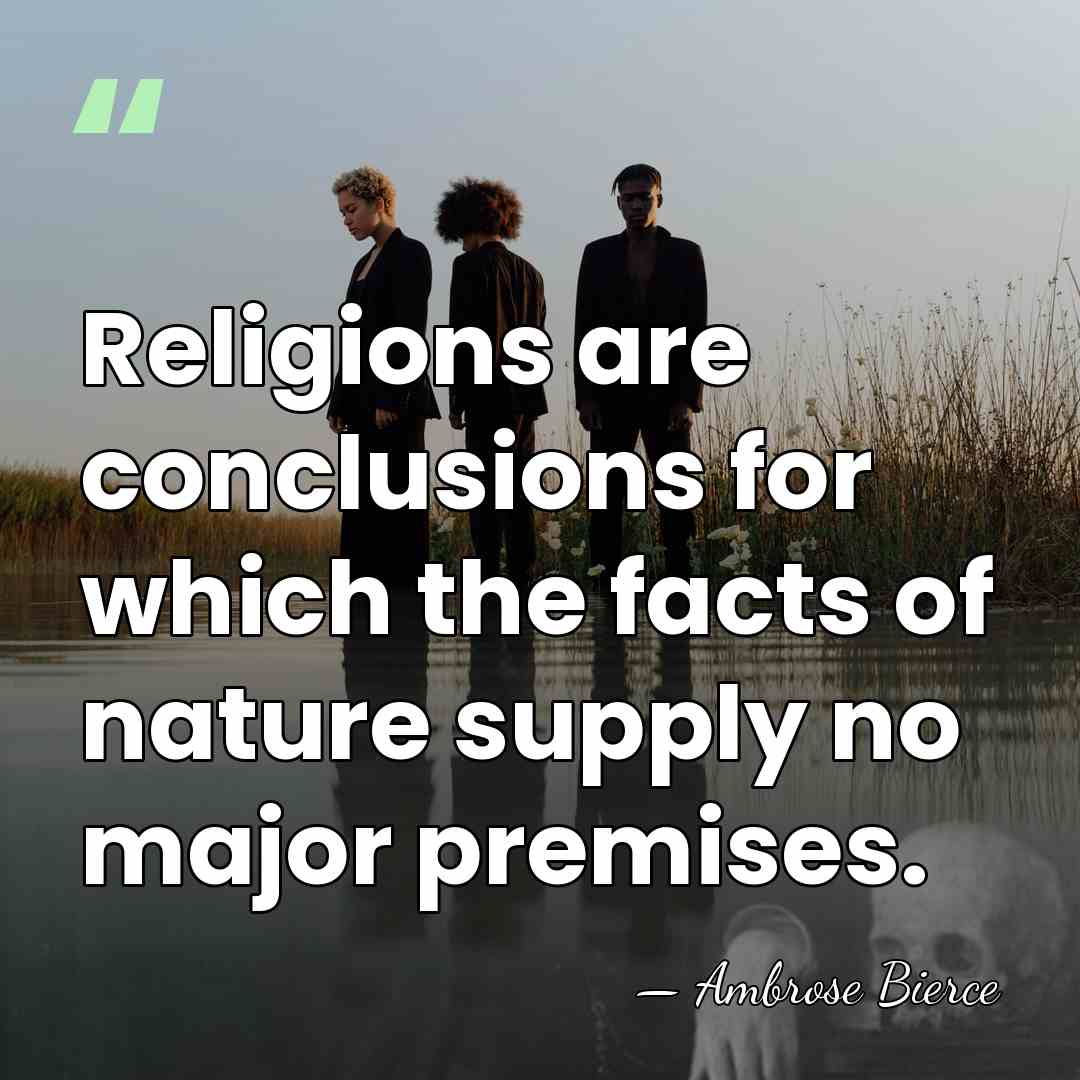 Religions are conclusions for which the facts of nature supply no major&hellip; - Ambrose Bierce