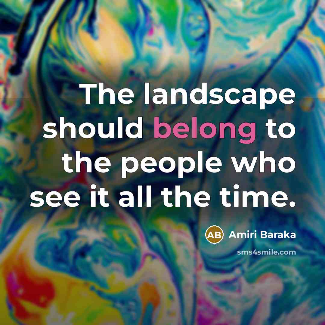 “The landscape should belong to the people who see it…” quote by Amiri Baraka