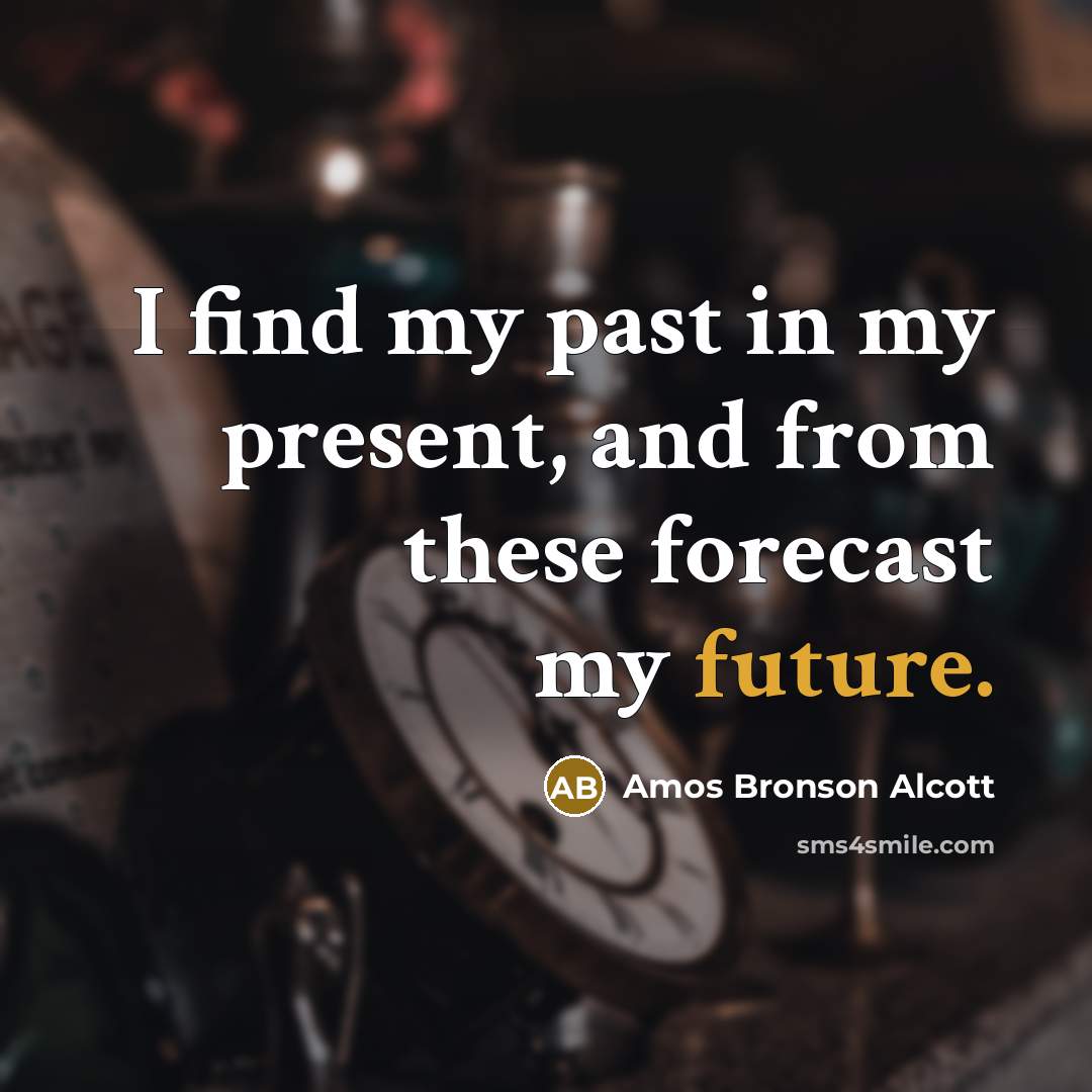 “I find my past in my present, and from these…” quote by Amos Bronson Alcott