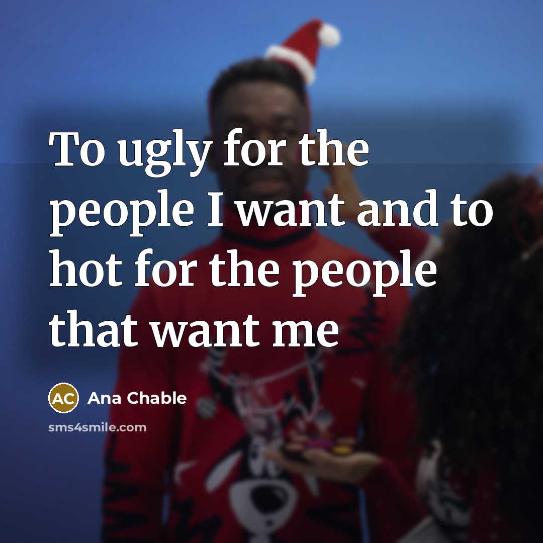 “To ugly for the people I want and to hot…” quote by Ana Chable