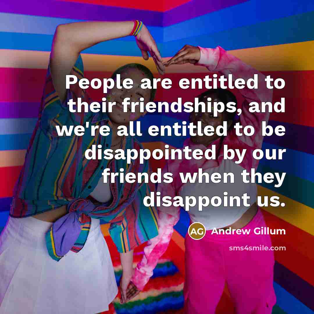 “People are entitled to their friendships, and we're all entitled…” quote by Andrew Gillum