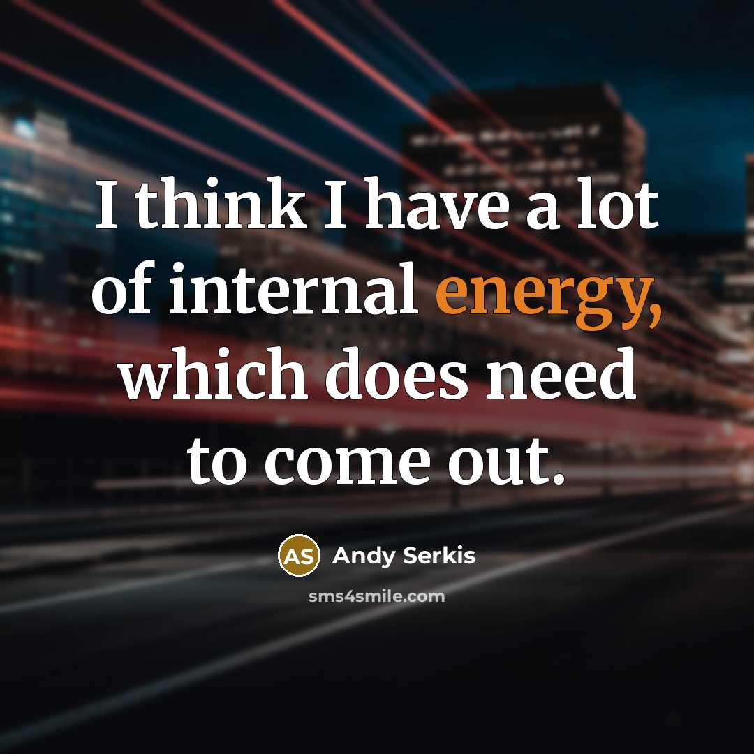 “I think I have a lot of internal energy, which…” quote by Andy Serkis
