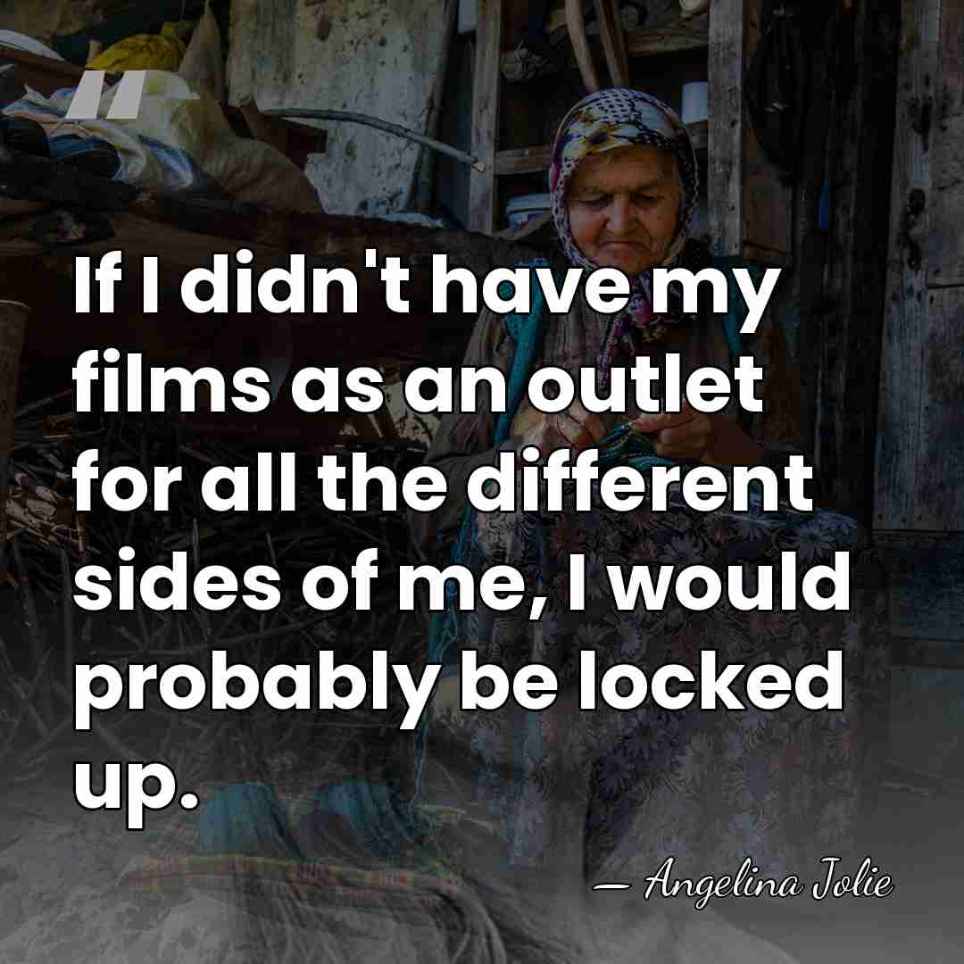 If I didn't have my films as an outlet for all the&hellip; - Angelina Jolie