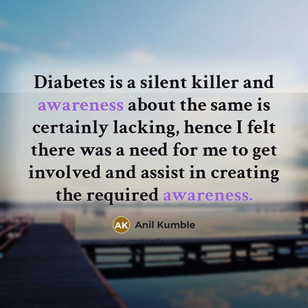 “Diabetes is a silent killer and awareness about the same…” quote by Anil Kumble