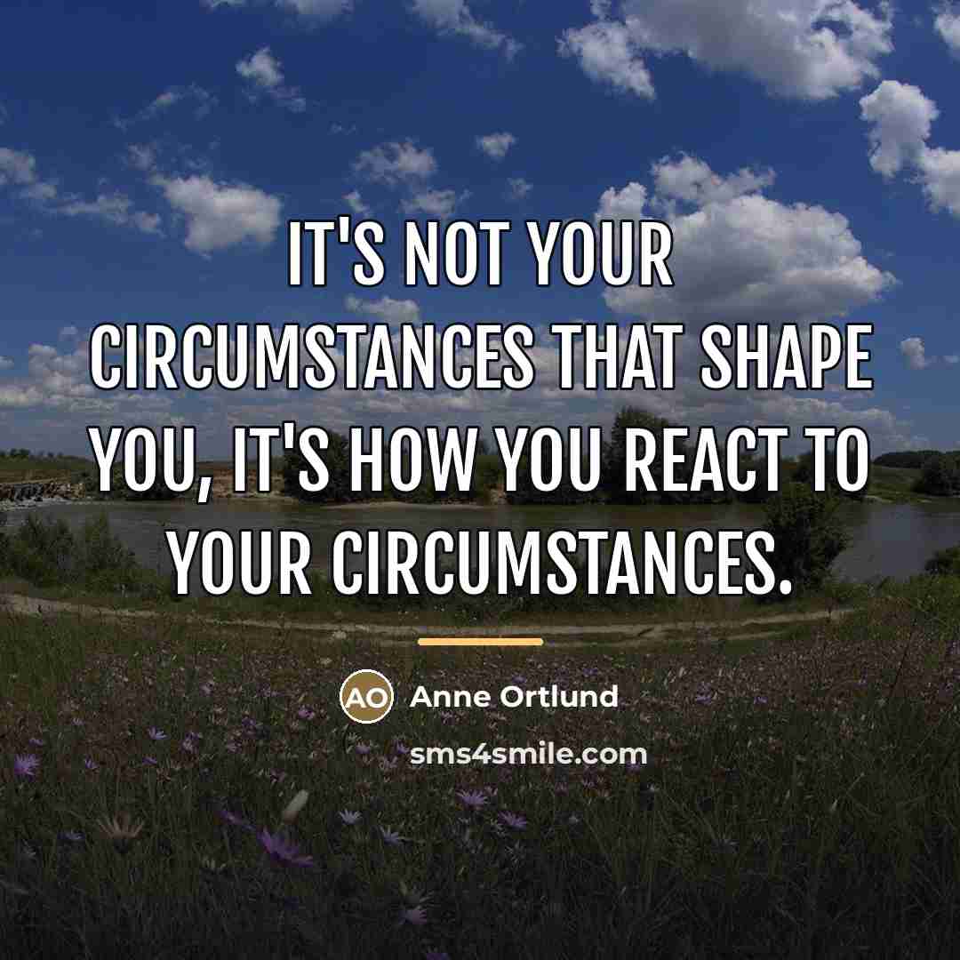 “It's not your circumstances that shape you, it's how you…” quote by Anne Ortlund