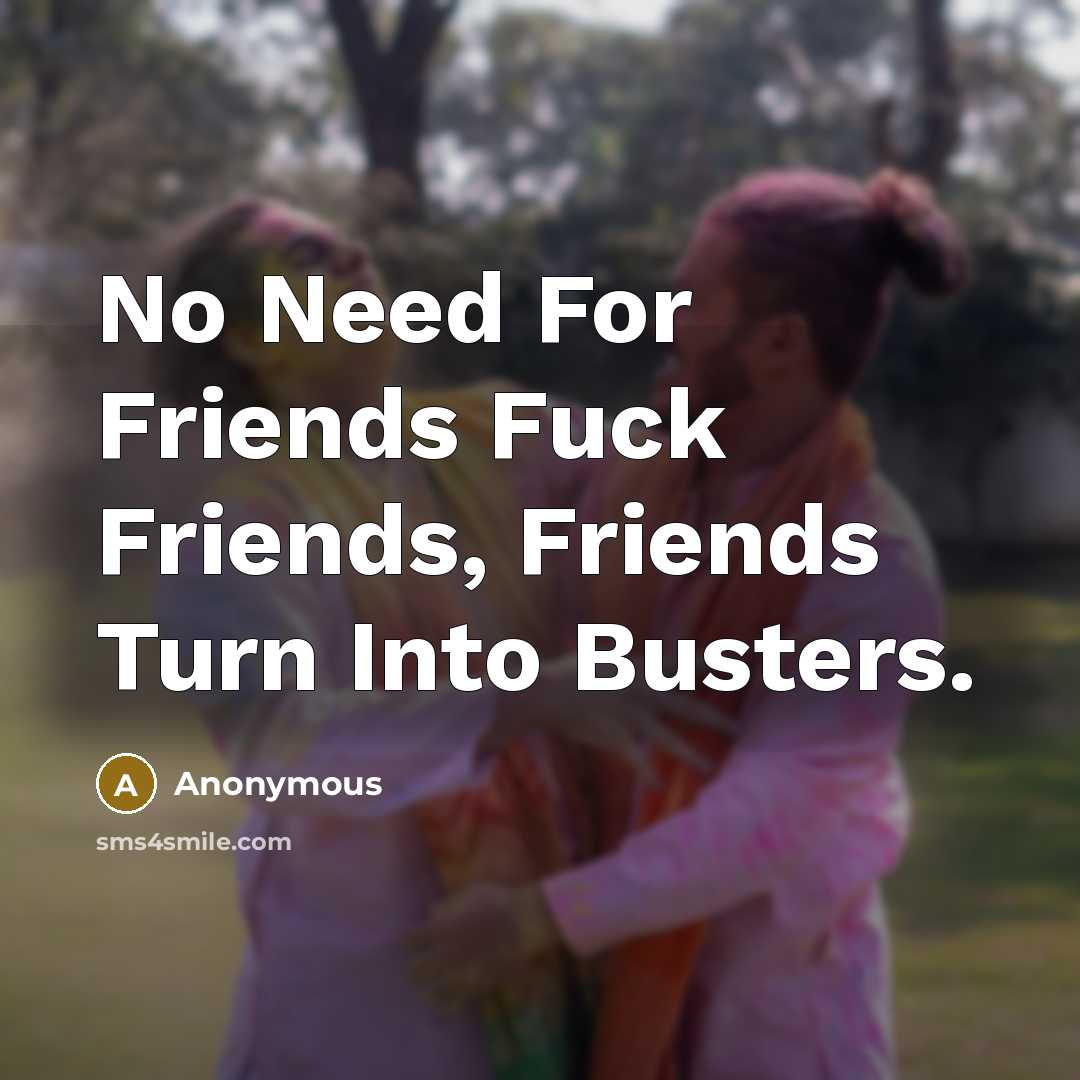 “No Need For Friends Fuck Friends, Friends Turn Into Busters.…” quote by Anonymous