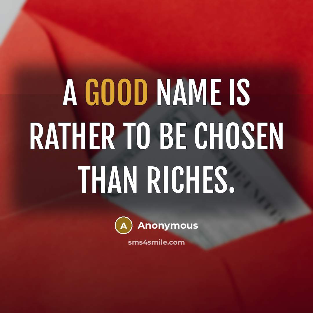 “A good name is rather to be chosen than riches.…” quote by Anonymous